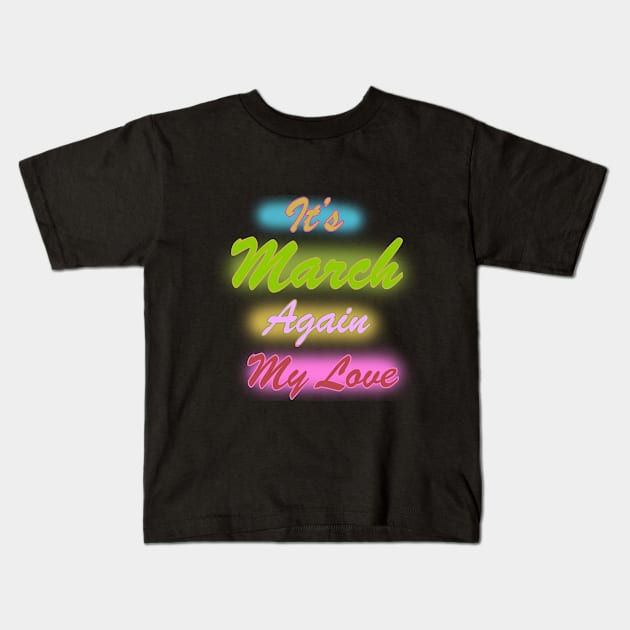 It's March again my love Kids T-Shirt by PharaohCloset